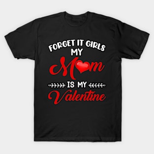 Forget It Girls My Mom Is My Valentine T-Shirt